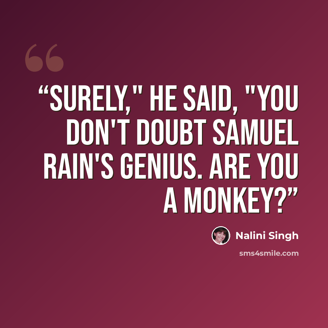 “Surely," he said, "you don't doubt Samuel Rain's genius. Are you a monkey?” quote by Nalini Singh