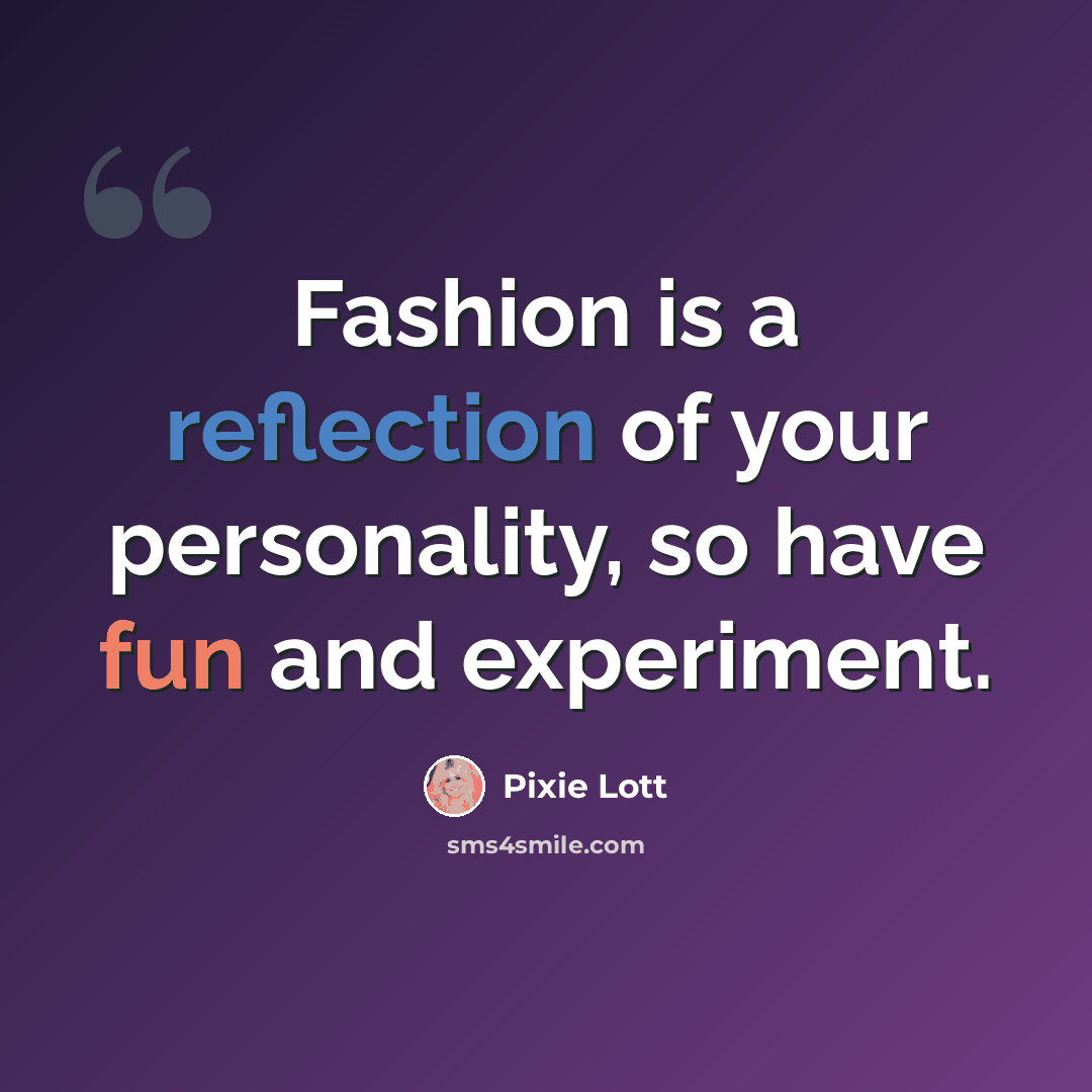 “Fashion is a reflection of your personality, so have fun and experiment.” quote by Pixie Lott