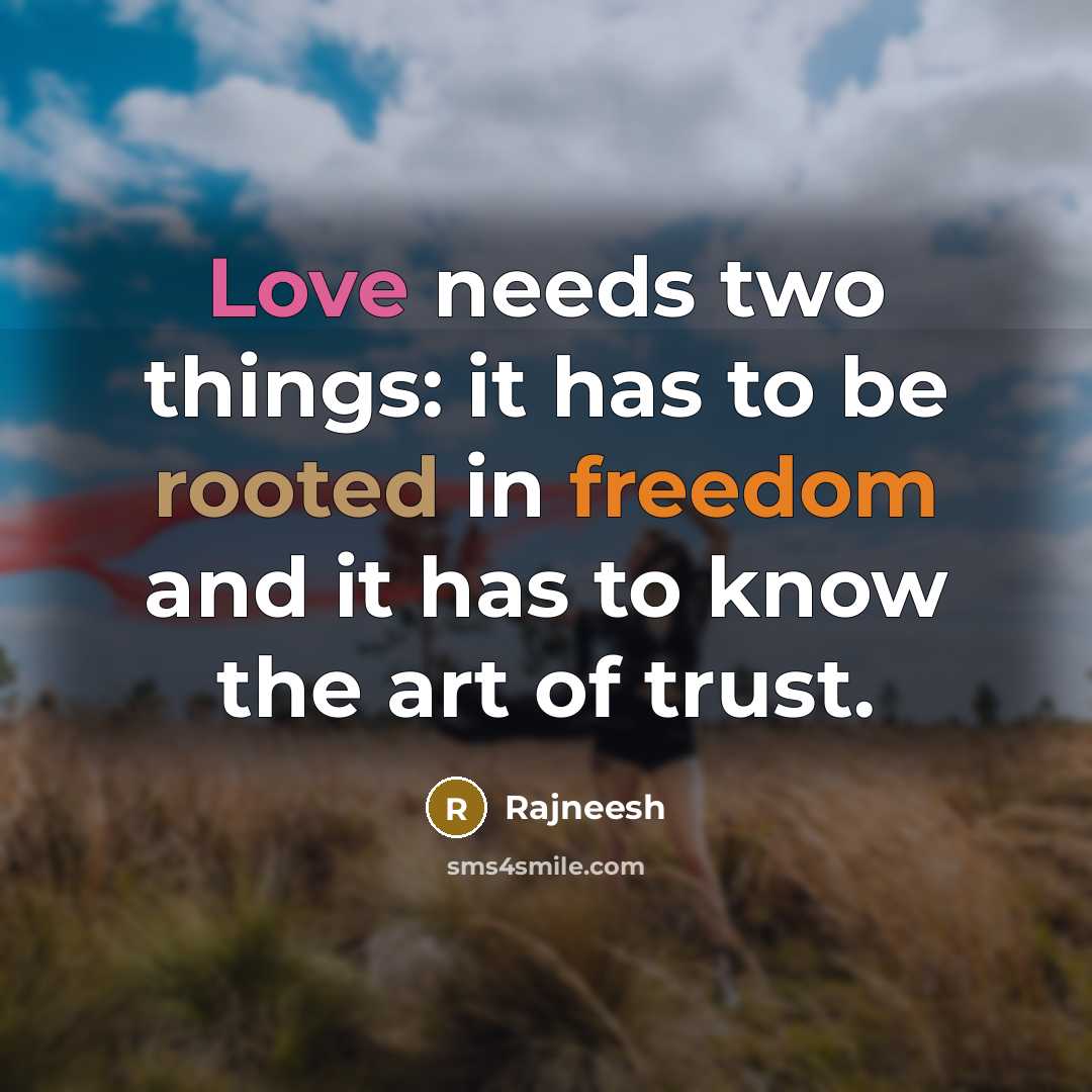 “Love needs two things: it has to be rooted in freedom and it has to know the art of trust.” quote by Rajneesh