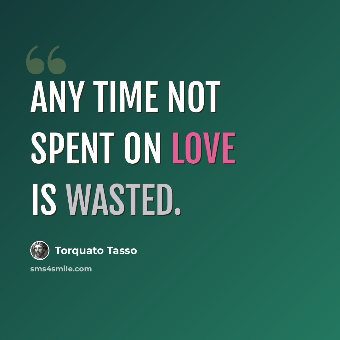 “Any time not spent on love is wasted.” quote by Torquato Tasso