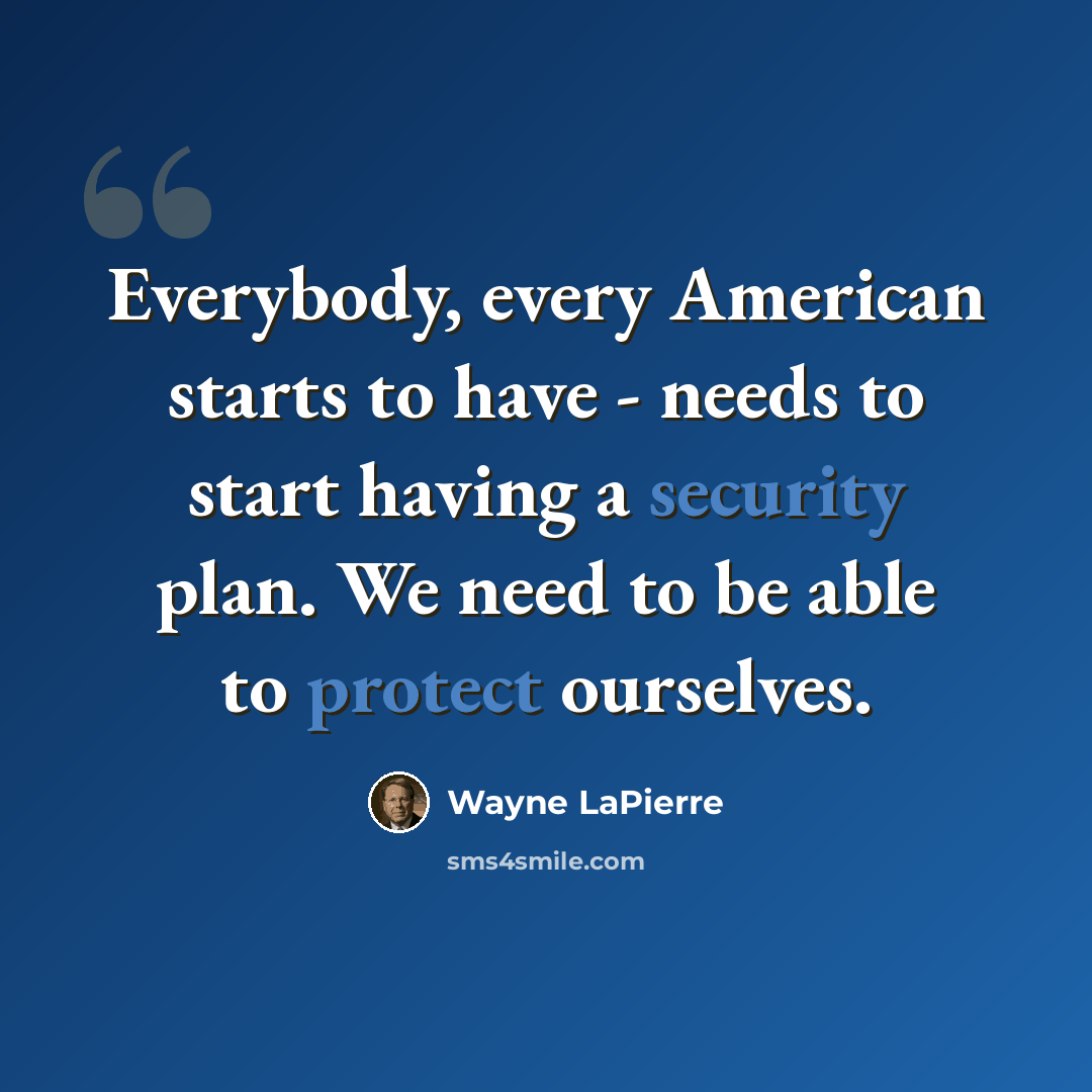 “Everybody, every American starts to have - needs to start having a security plan. We need to be able to protect ourselves.” quote by Wayne LaPierre