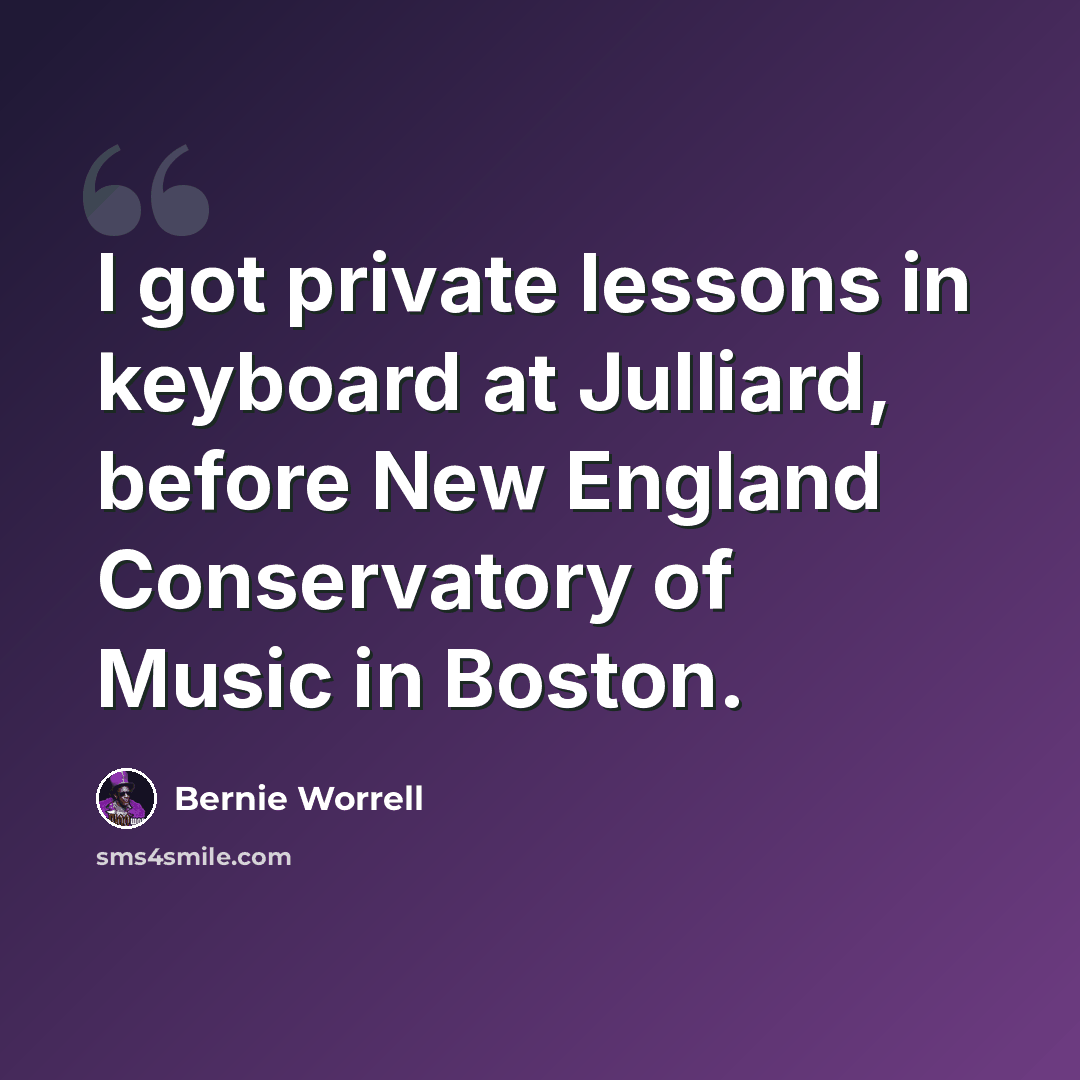 “I got private lessons in keyboard at Julliard, before New England Conservatory of Music in Boston.” quote by Bernie Worrell
