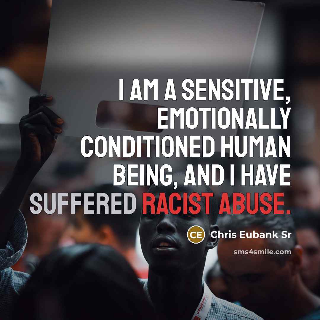 “I am a sensitive, emotionally conditioned human being, and I have suffered racist abuse.” quote by Chris Eubank Sr