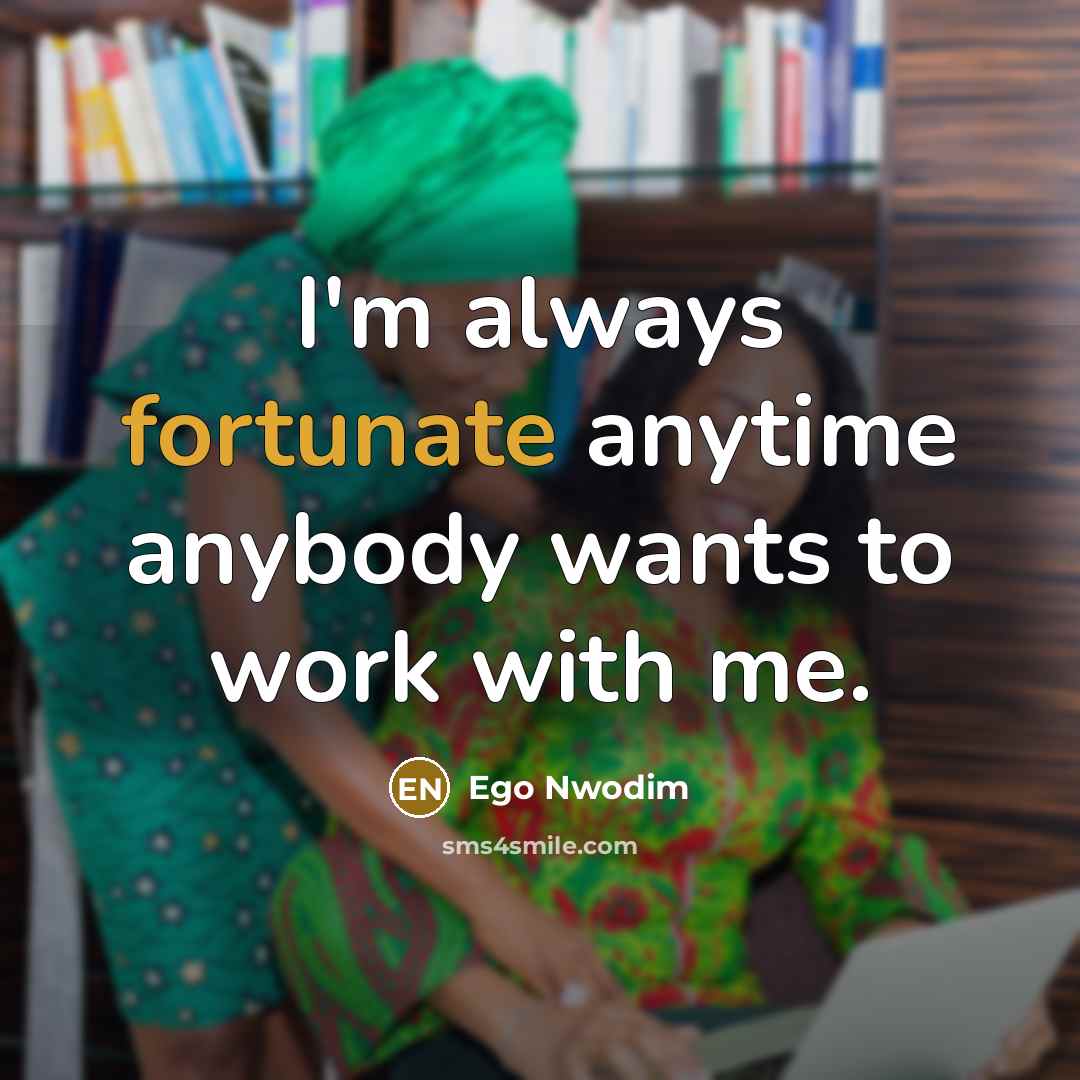 “I'm always fortunate anytime anybody wants to work with me.” quote by Ego Nwodim