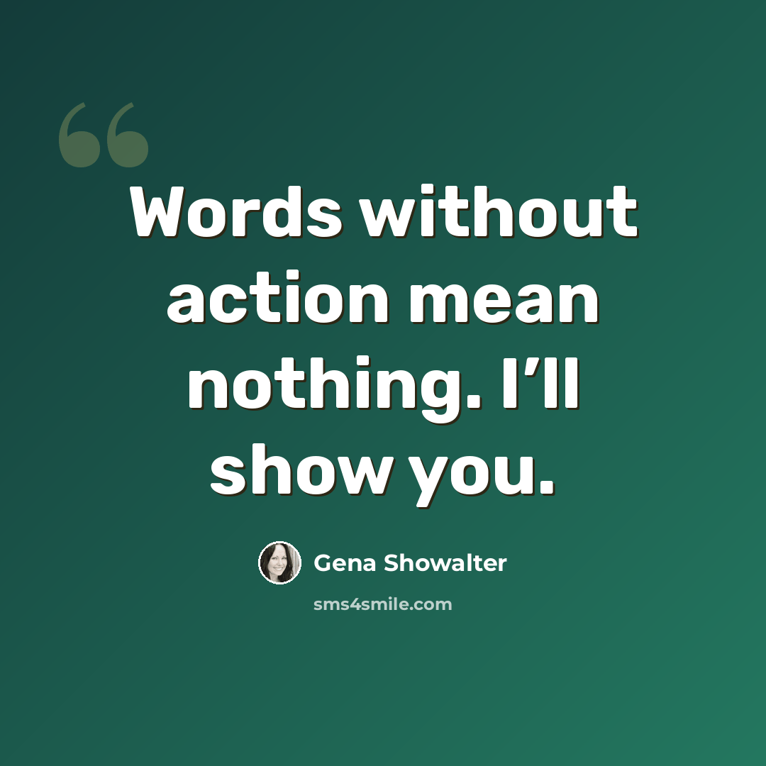 “Words without action mean nothing. I’ll show you.” quote by Gena Showalter
