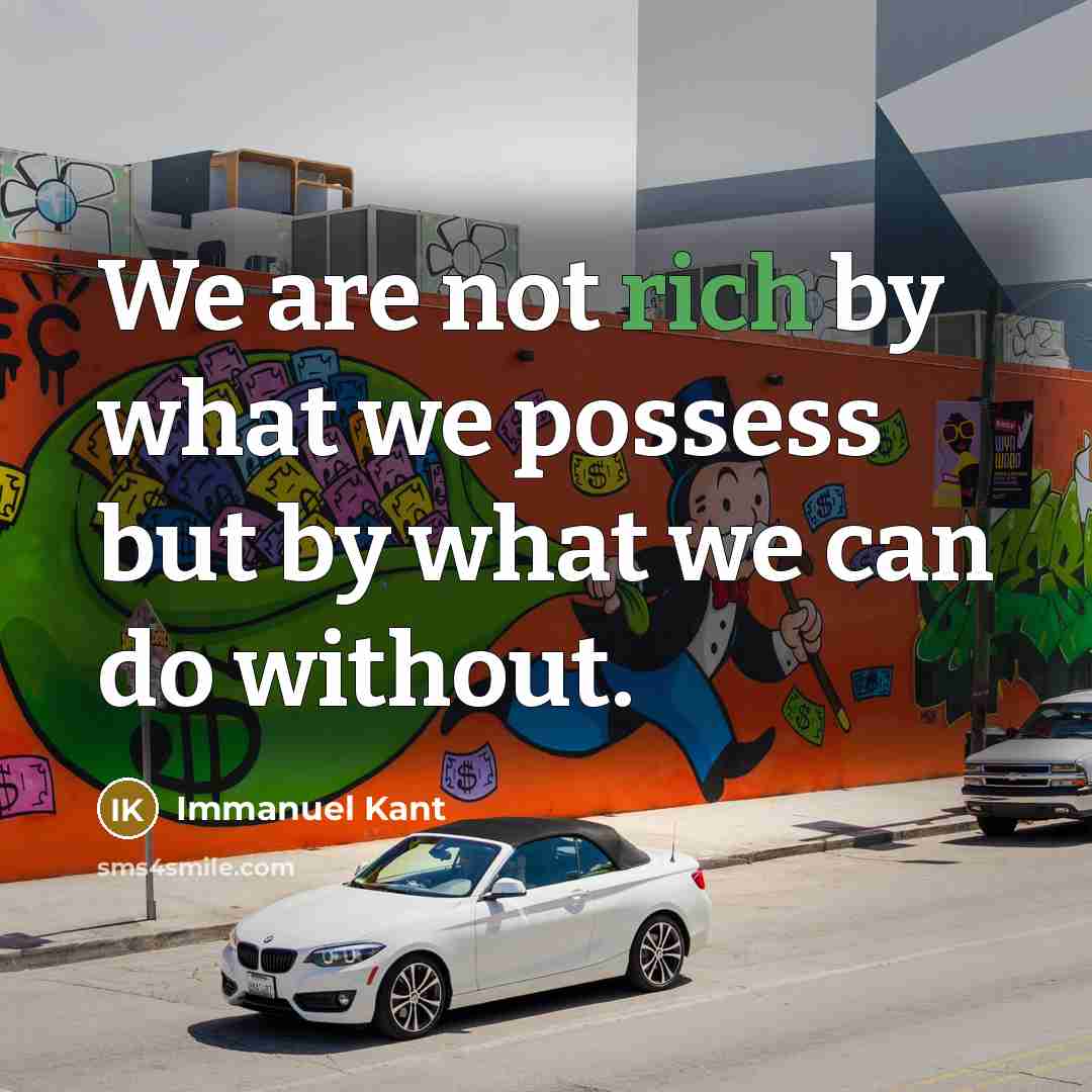 “We are not rich by what we possess but by what we can do without.” quote by Immanuel Kant