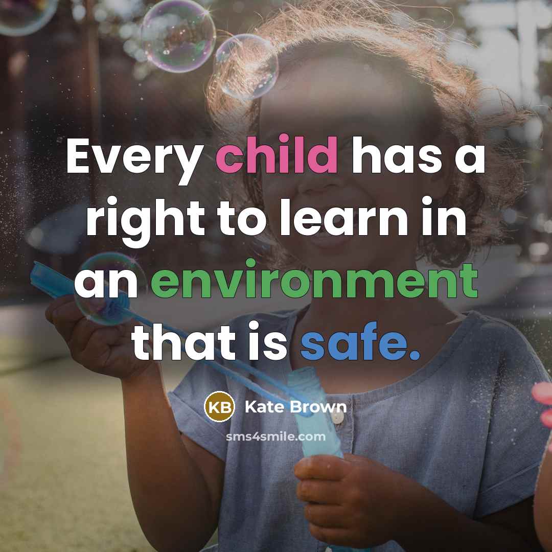 “Every child has a right to learn in an environment that is safe.” quote by Kate Brown