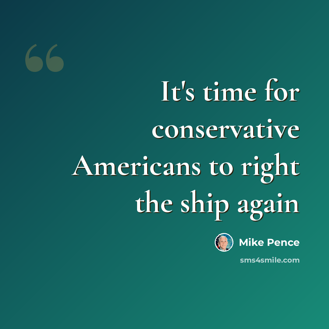 “It's time for conservative Americans to right the ship again” quote by Mike Pence