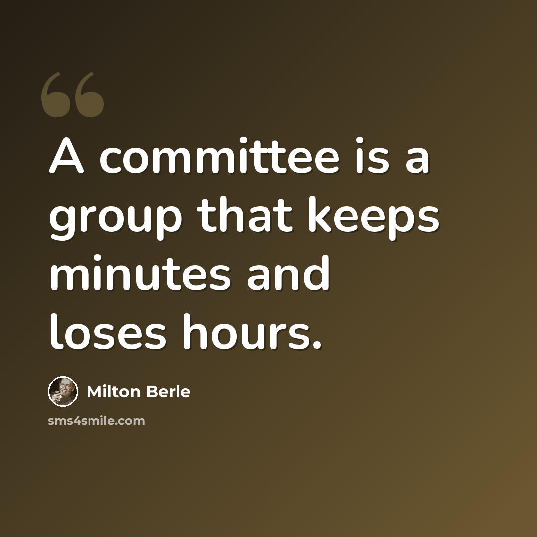 “A committee is a group that keeps minutes and loses hours.” quote by Milton Berle