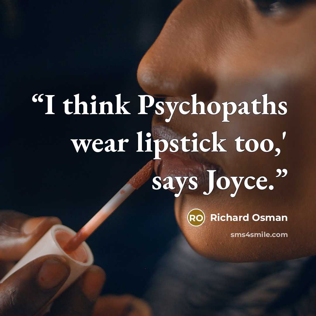 “I think Psychopaths wear lipstick too,' says Joyce.” quote by Richard Osman