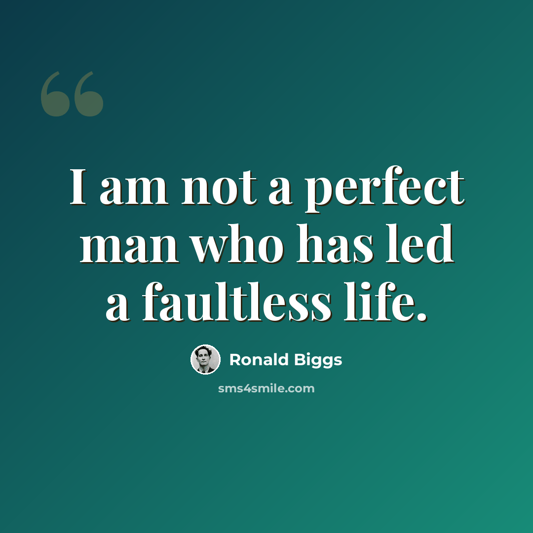 “I am not a perfect man who has led a faultless life.” quote by Ronald Biggs