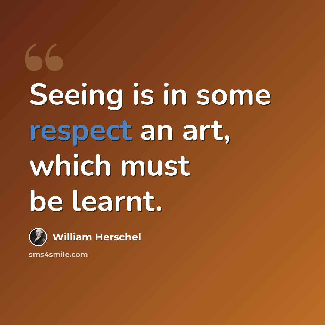 “Seeing is in some respect an art, which must be learnt.” quote by William Herschel