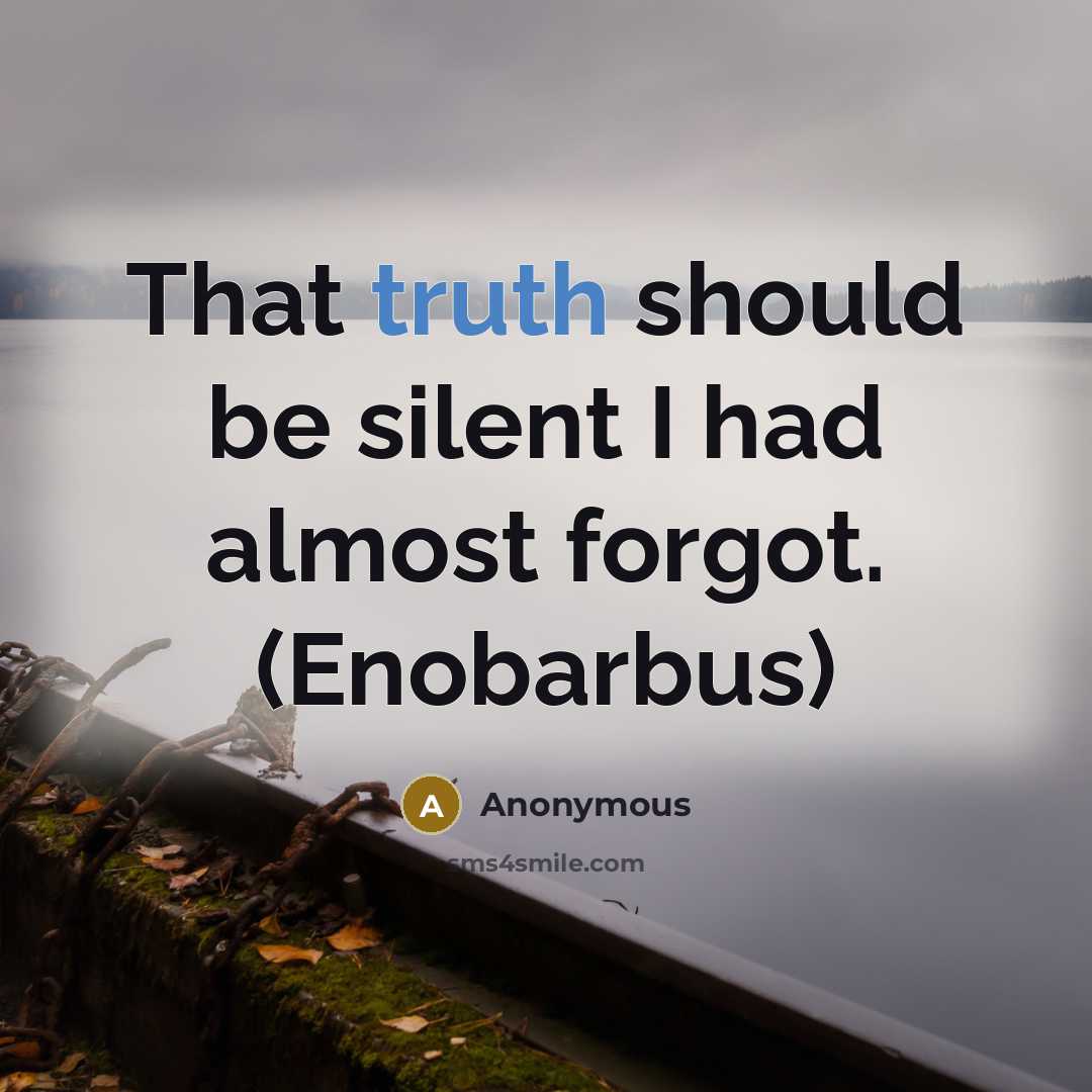 “That truth should be silent I had almost forgot. (Enobarbus)” quote by Anonymous