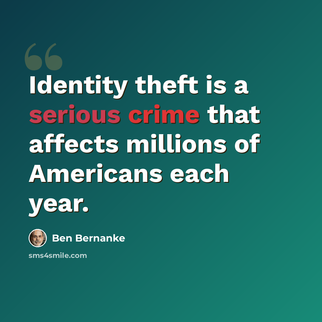 “Identity theft is a serious crime that affects millions of Americans each year.” quote by Ben Bernanke