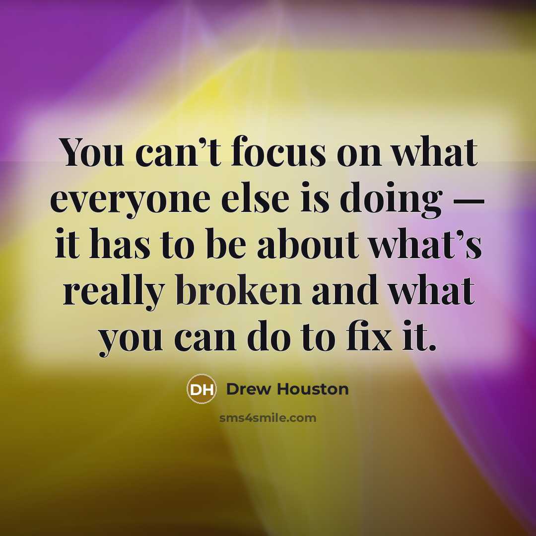 “You can’t focus on what everyone else is doing — it has to be about what’s really broken and what you can do to fix it.” quote by Drew Houston