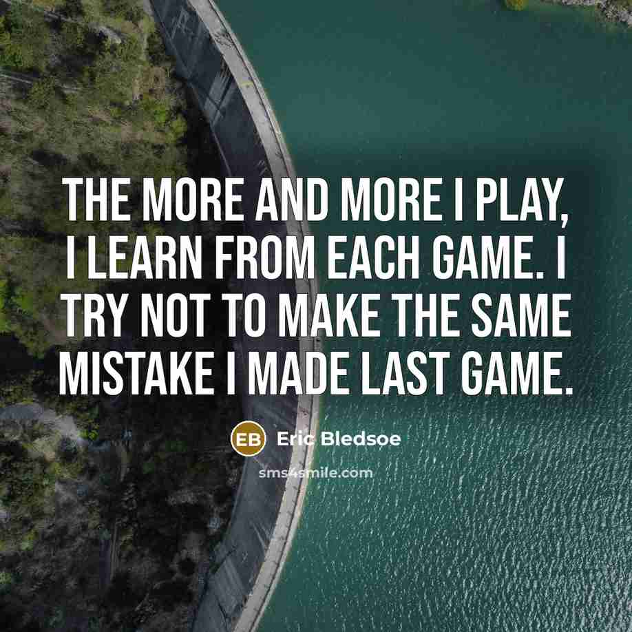 “The more and more I play, I learn from each game. I try not to make the same mistake I made last game.” quote by Eric Bledsoe