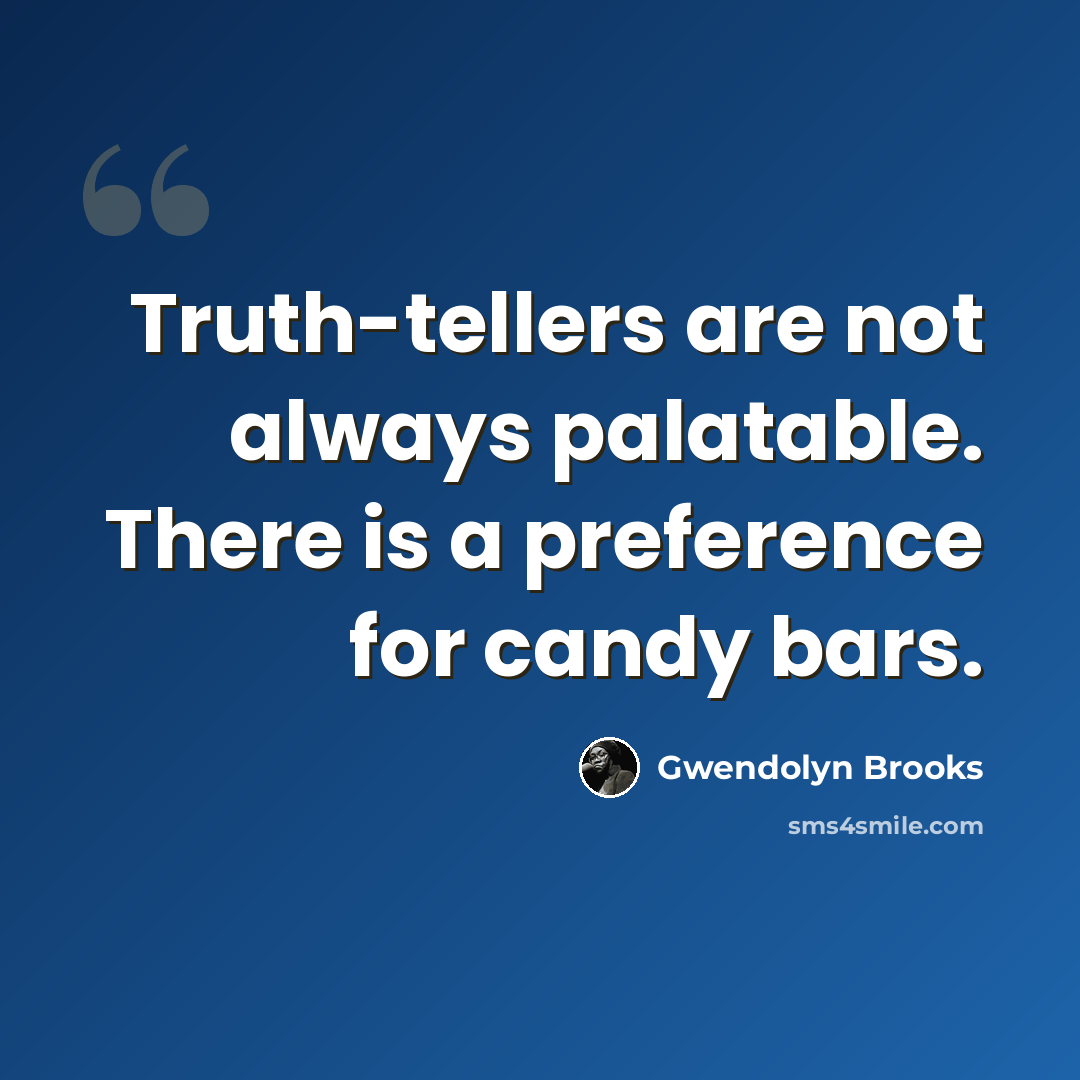 “Truth-tellers are not always palatable. There is a preference for candy bars.” quote by Gwendolyn Brooks