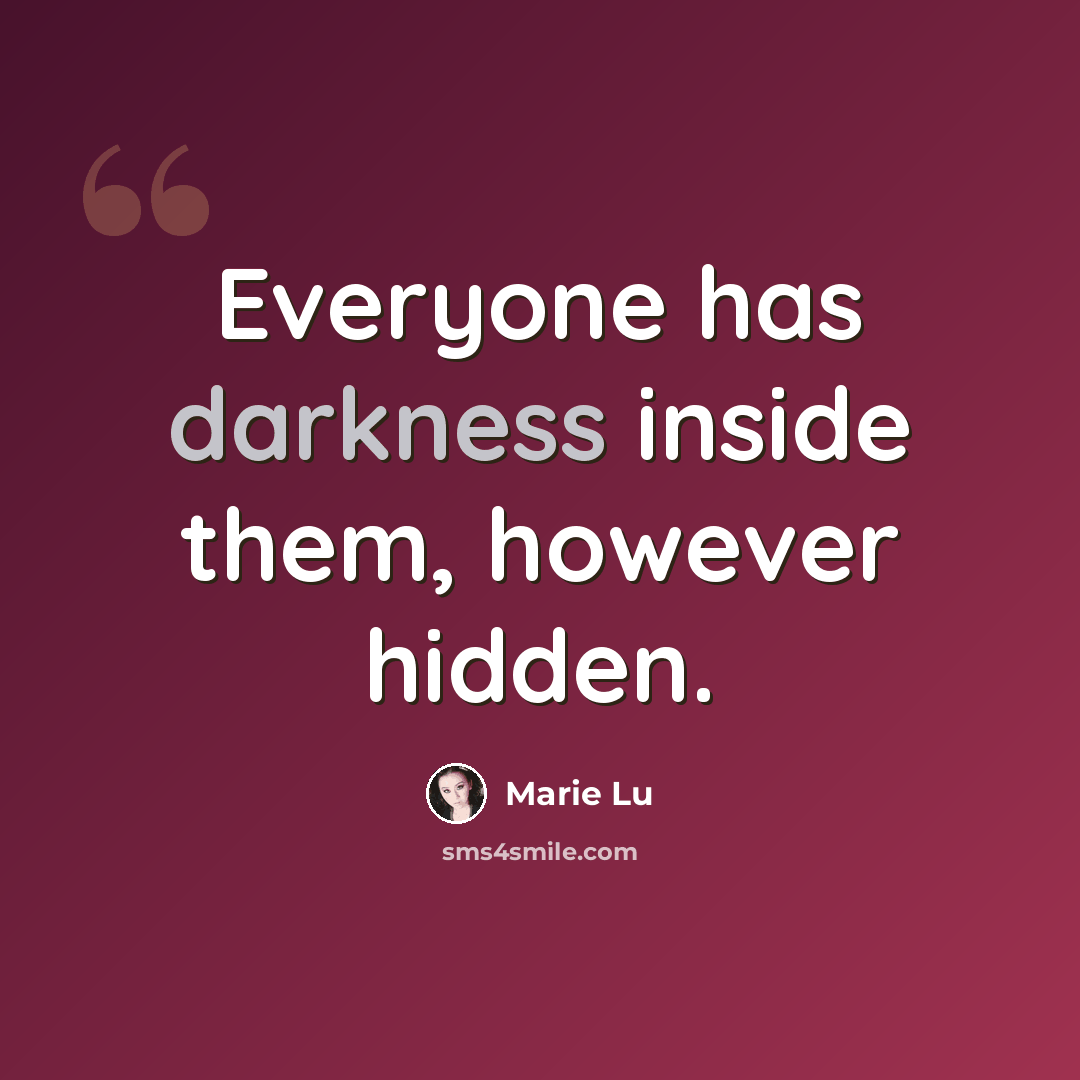 “Everyone has darkness inside them, however hidden.” quote by Marie Lu
