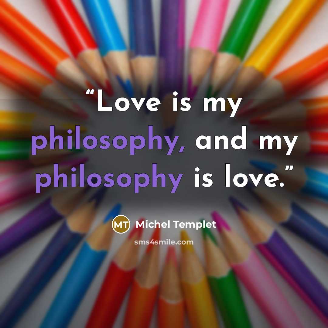 “Love is my philosophy, and my philosophy is love.” quote by Michel Templet