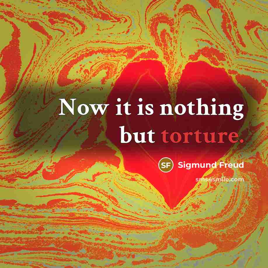 “Now it is nothing but torture.” quote by Sigmund Freud