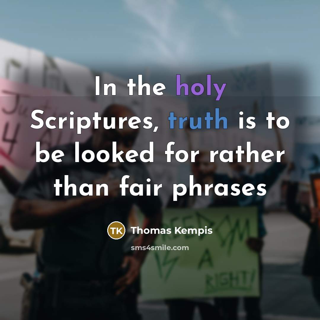 “In the holy Scriptures, truth is to be looked for rather than fair phrases” quote by Thomas Kempis