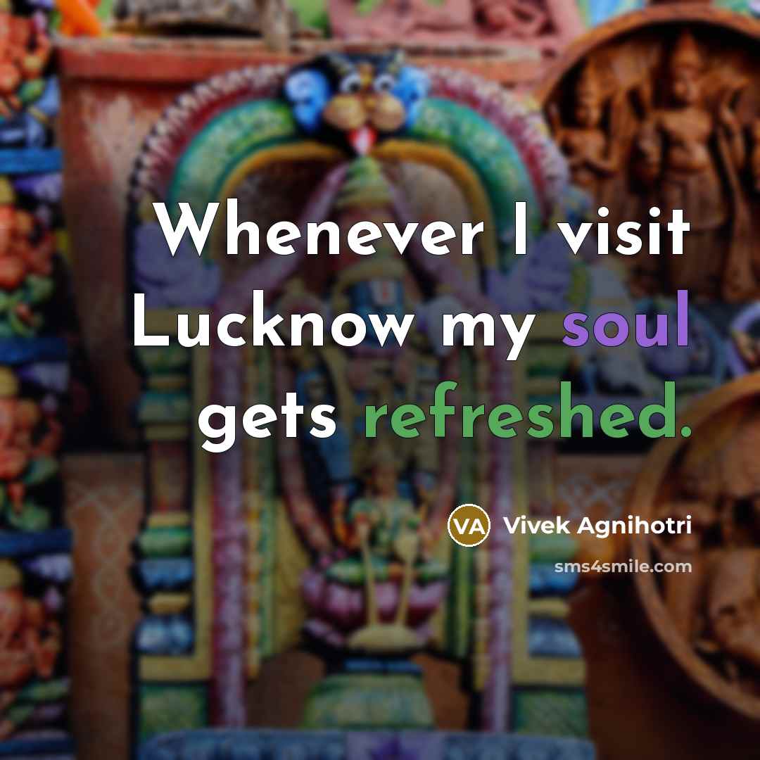 “Whenever I visit Lucknow my soul gets refreshed.” quote by Vivek Agnihotri