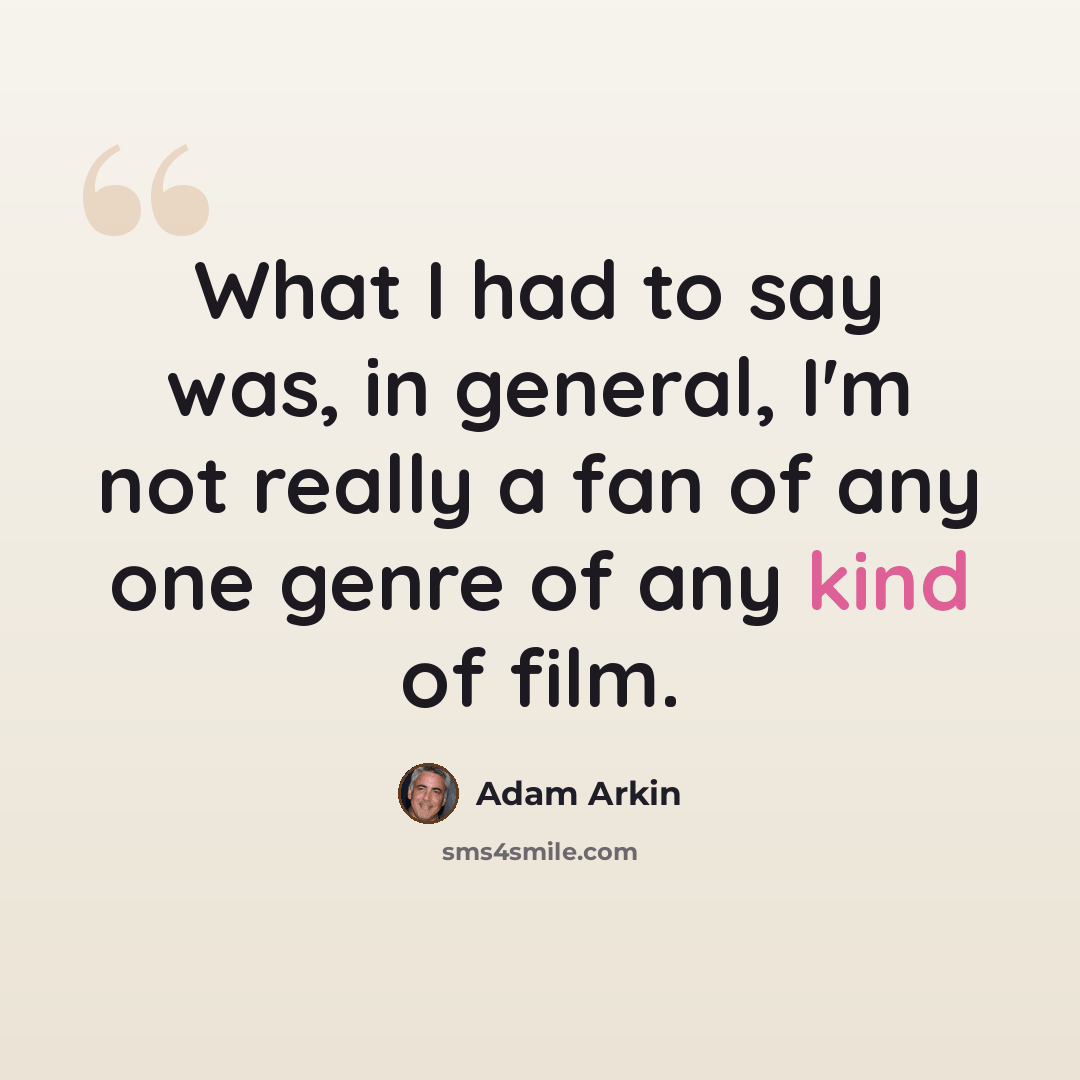 “What I had to say was, in general, I'm not really a fan of any one genre of any kind of film.” quote by Adam Arkin