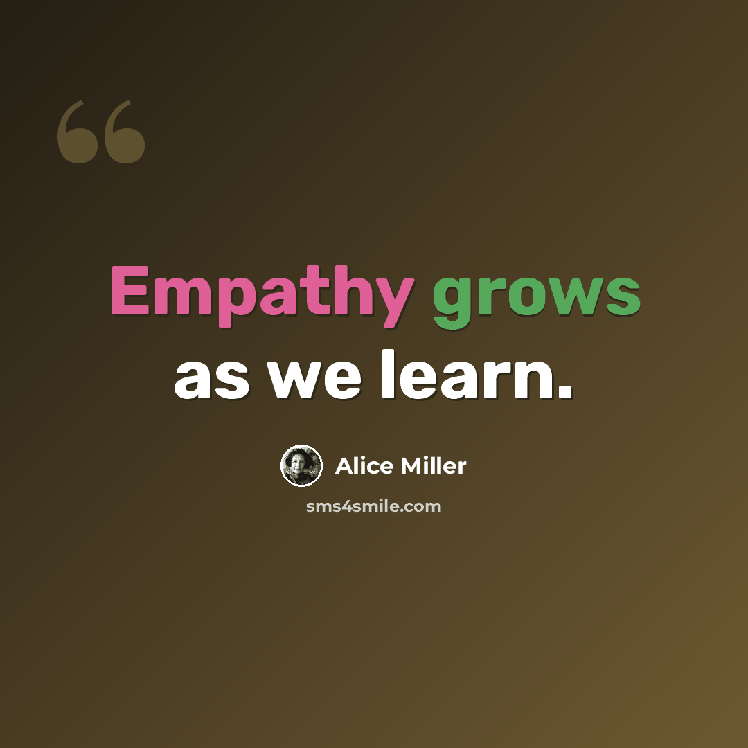 “Empathy grows as we learn.” quote by Alice Miller