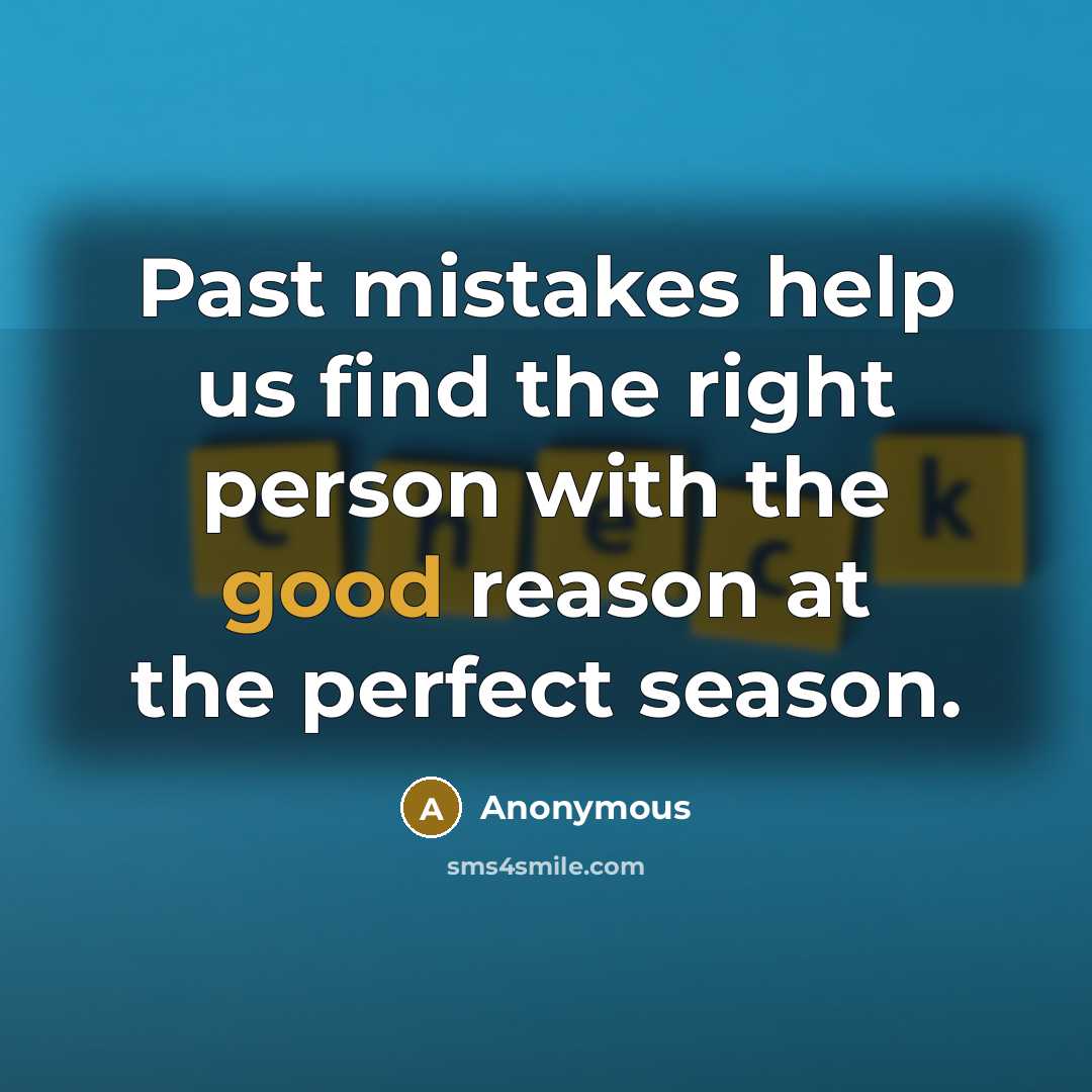 “Past mistakes help us find the right person with the good reason at the perfect season.” quote by Anonymous