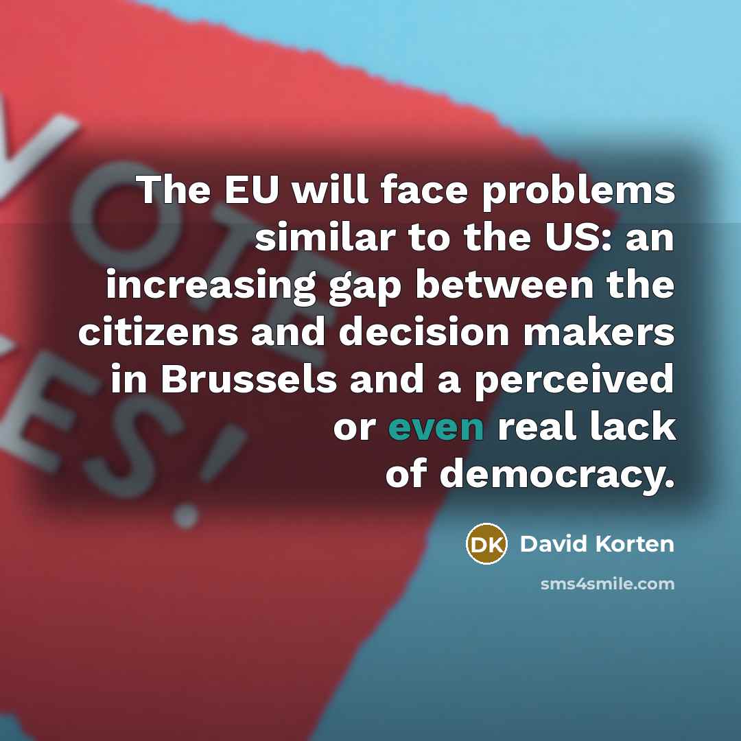 “The EU will face problems similar to the US: an increasing gap between the citizens and decision makers in Brussels and a perceived or even real lack of democracy.” quote by David Korten