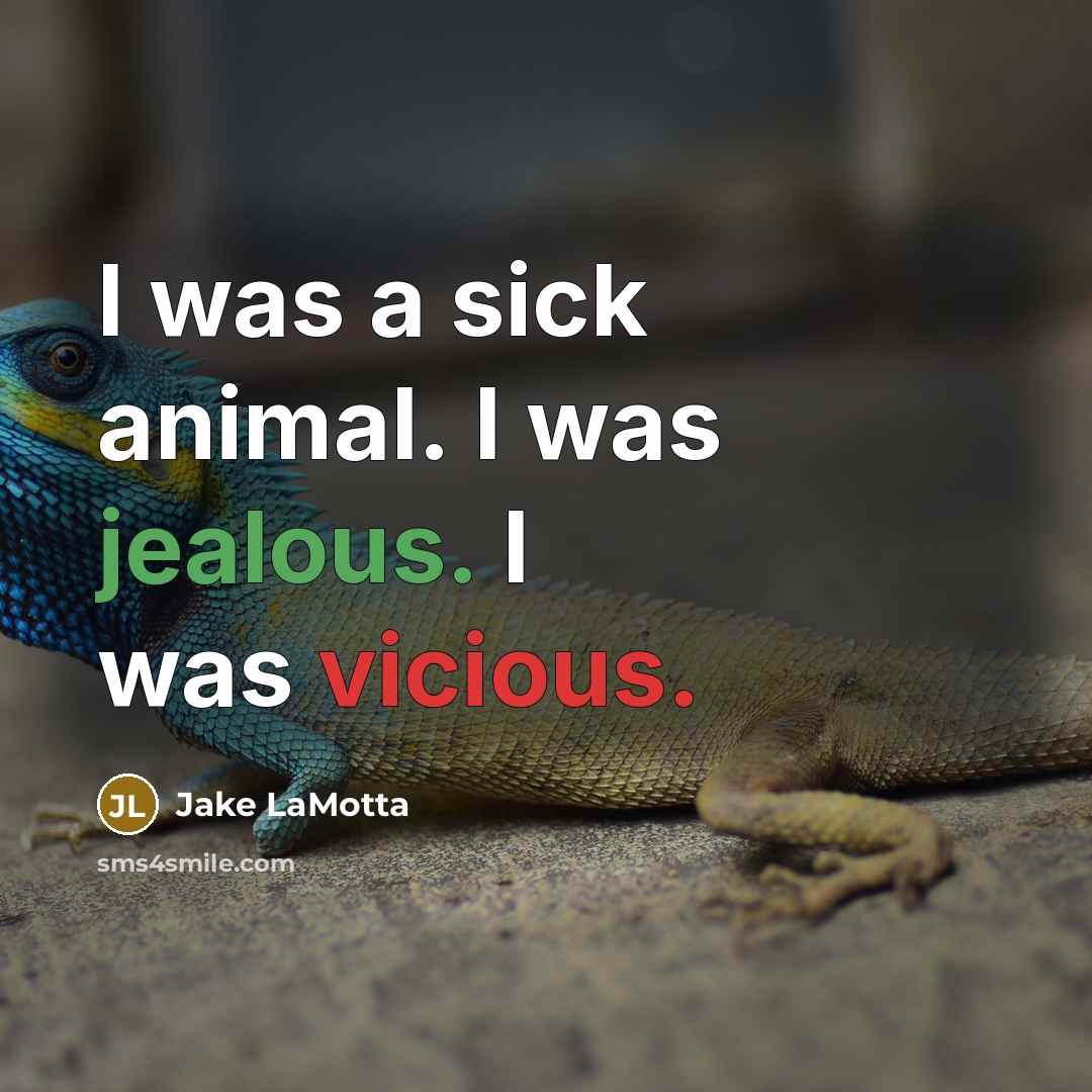 “I was a sick animal. I was jealous. I was vicious.” quote by Jake LaMotta