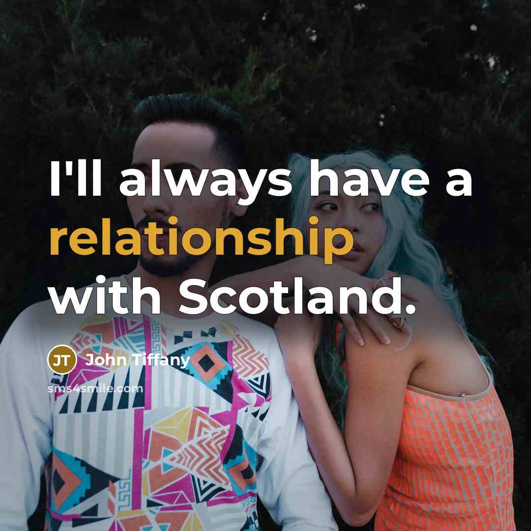 “I'll always have a relationship with Scotland.” quote by John Tiffany