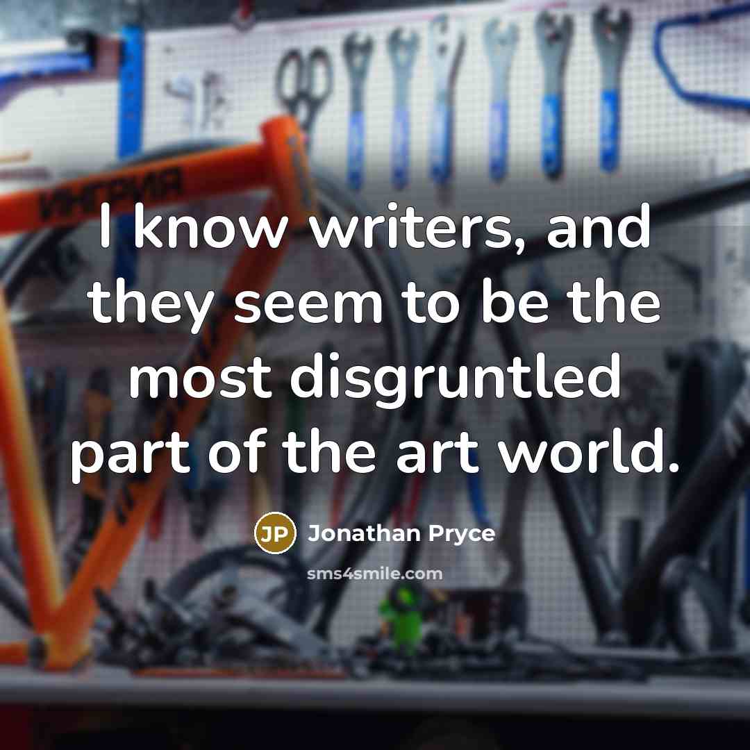 “I know writers, and they seem to be the most disgruntled part of the art world.” quote by Jonathan Pryce