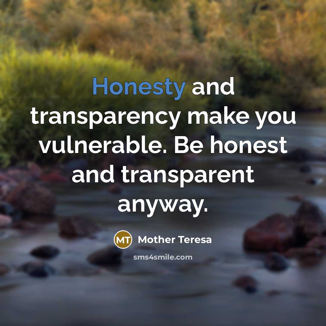 “Honesty and transparency make you vulnerable. Be honest and transparent anyway.” quote by Mother Teresa