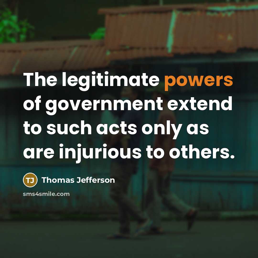 “The legitimate powers of government extend to such acts only as are injurious to others.” quote by Thomas Jefferson