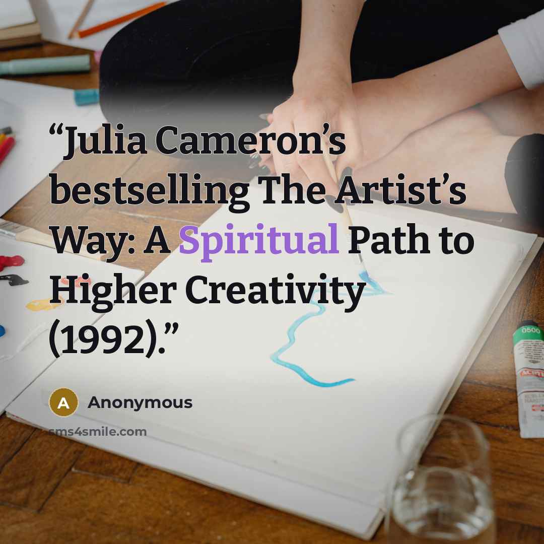 “Julia Cameron’s bestselling The Artist’s Way: A Spiritual Path to Higher Creativity (1992).” quote by Anonymous