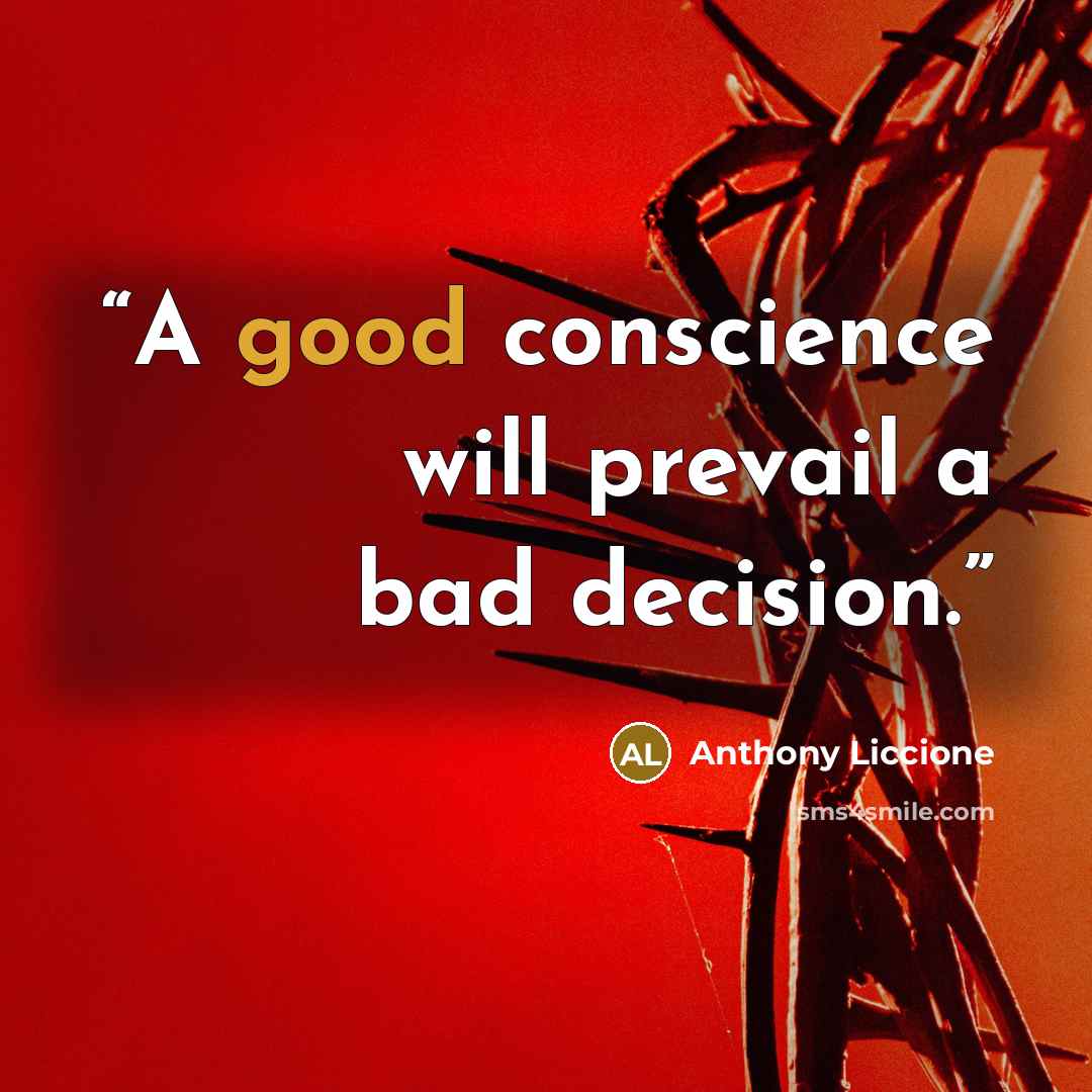 “A good conscience will prevail a bad decision.” quote by Anthony Liccione