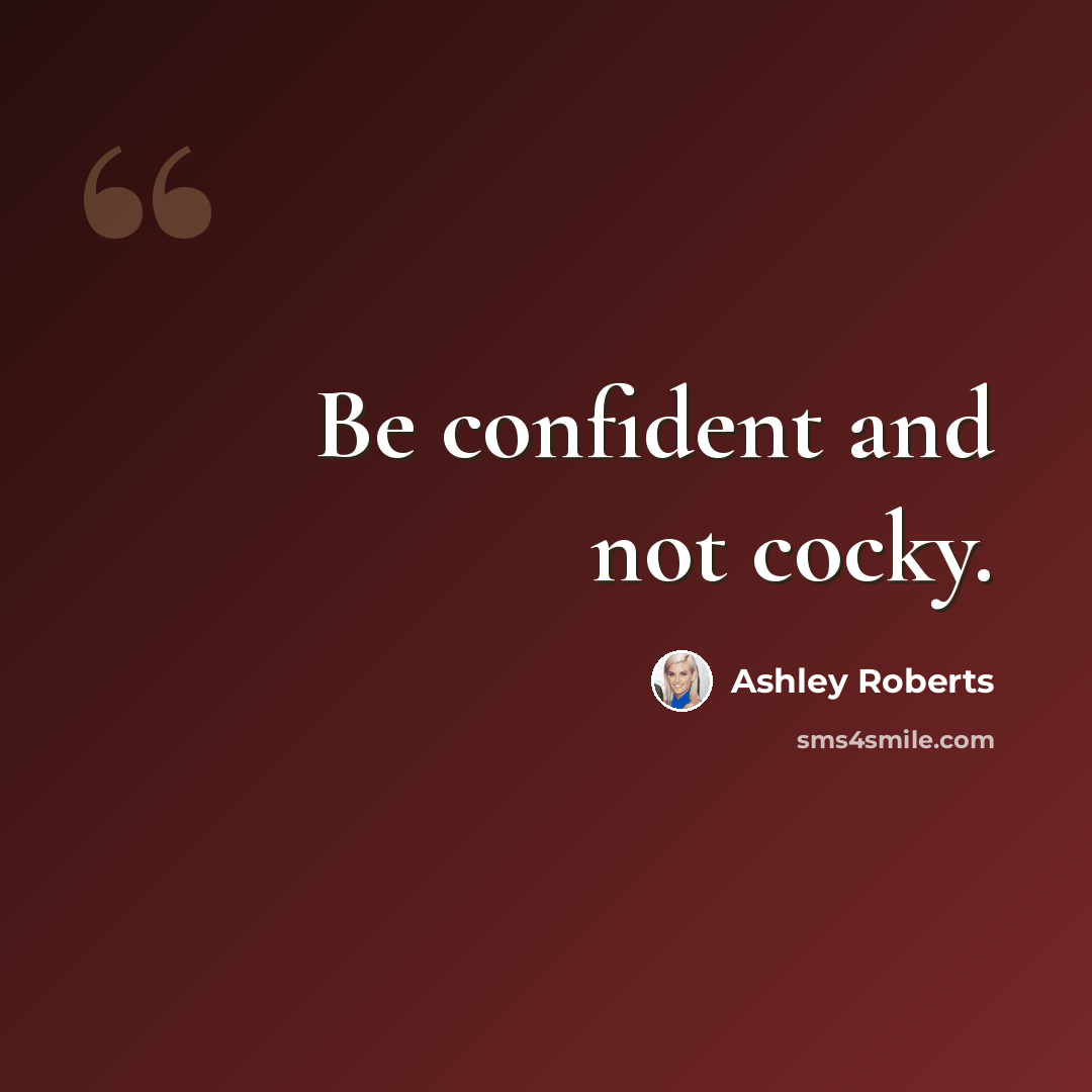 “Be confident and not cocky.” quote by Ashley Roberts