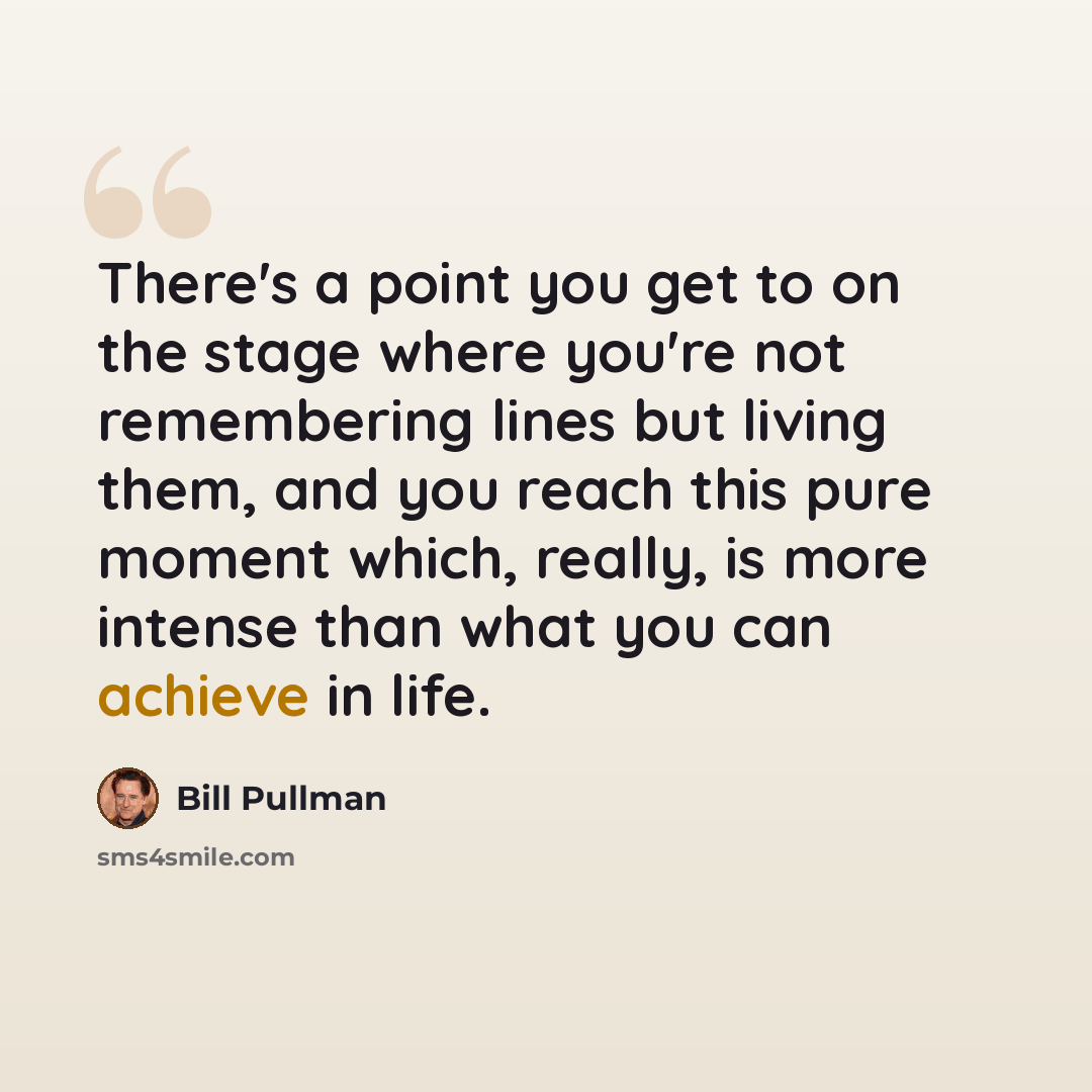 “There's a point you get to on the stage where you're not remembering lines but living them, and you reach this pure moment which, really, is more intense than what you can achieve in life.” quote by Bill Pullman