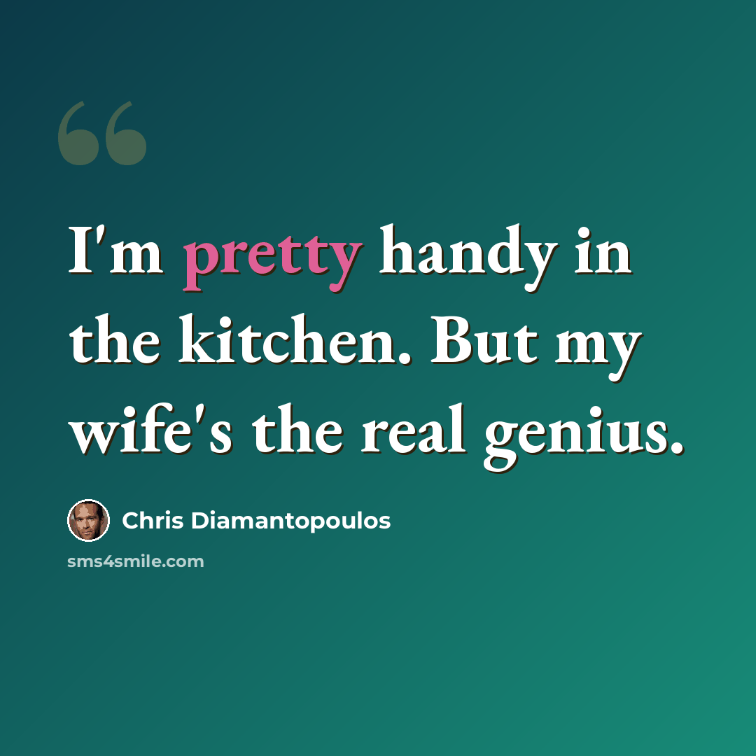 “I'm pretty handy in the kitchen. But my wife's the real genius.” quote by Chris Diamantopoulos