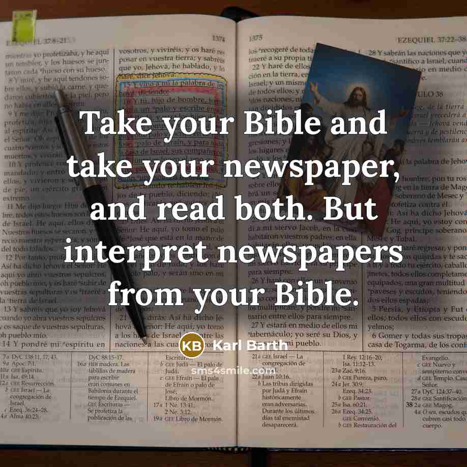 “Take your Bible and take your newspaper, and read both. But interpret newspapers from your Bible.” quote by Karl Barth