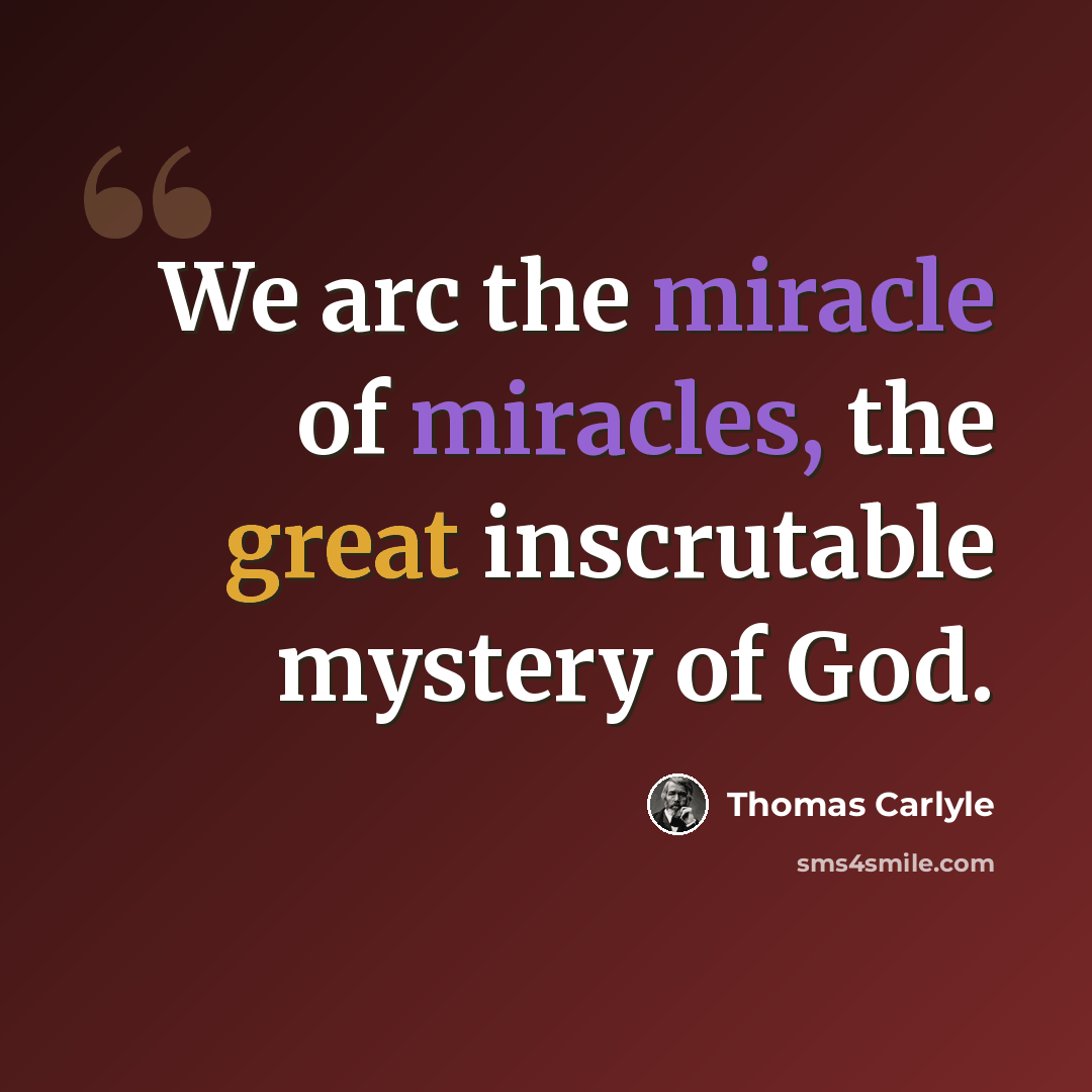 “We arc the miracle of miracles, the great inscrutable mystery of God.” quote by Thomas Carlyle