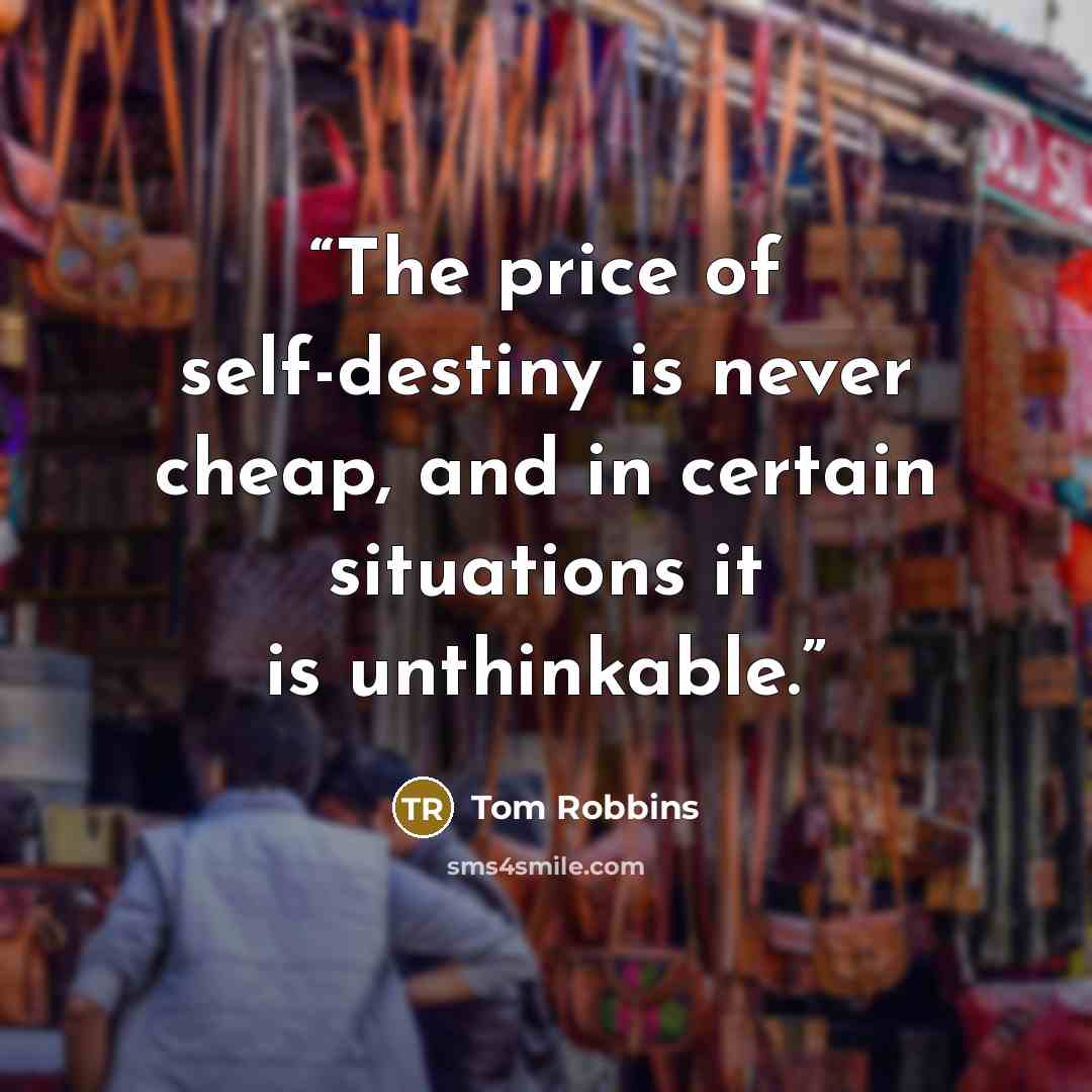 “The price of self-destiny is never cheap, and in certain situations it is unthinkable.” quote by Tom Robbins