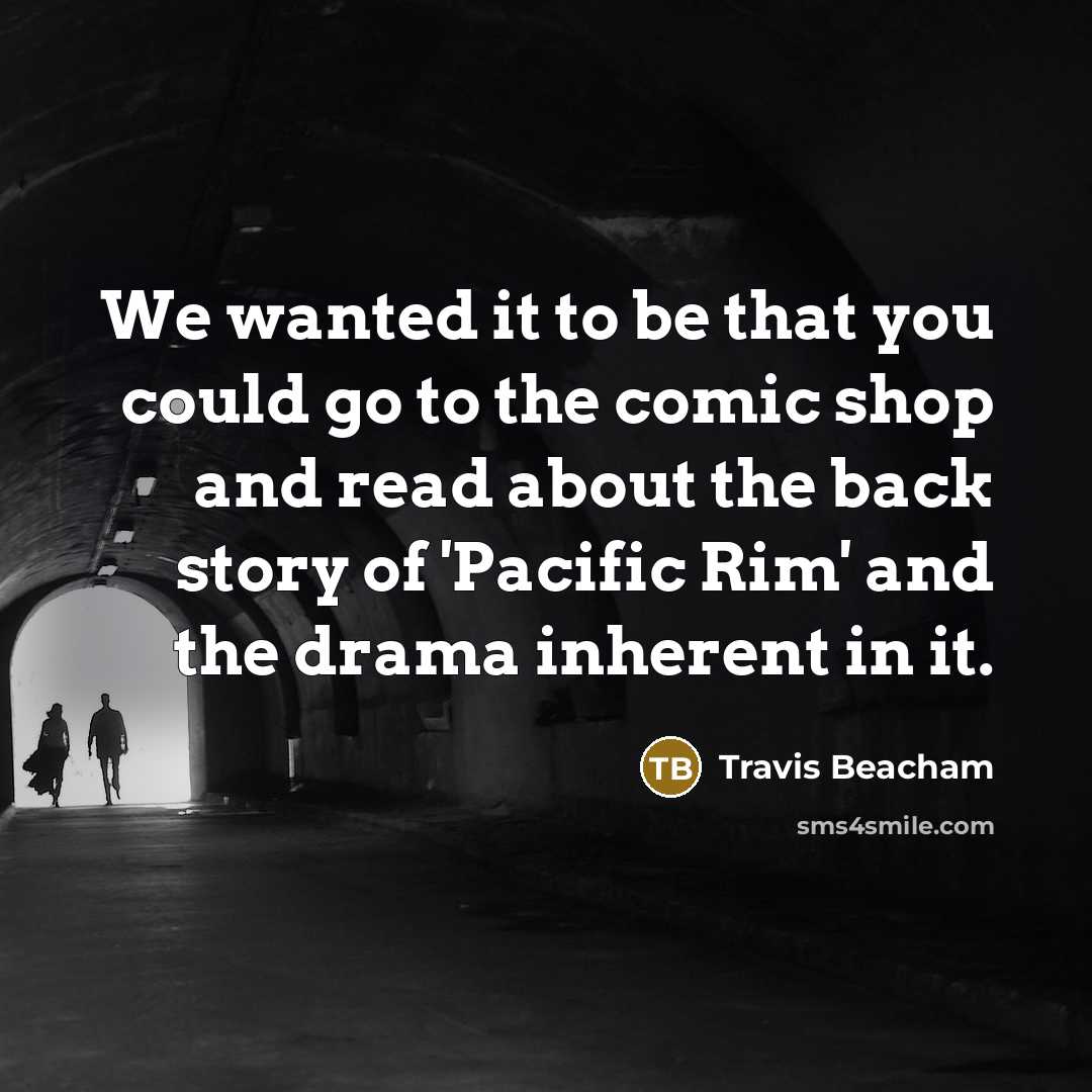 “We wanted it to be that you could go to the comic shop and read about the back story of 'Pacific Rim' and the drama inherent in it.” quote by Travis Beacham