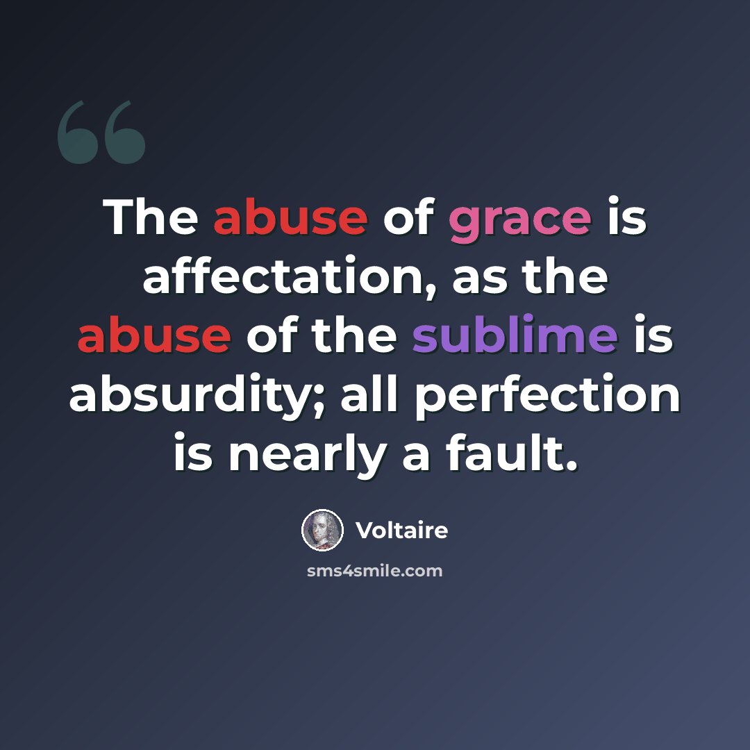 “The abuse of grace is affectation, as the abuse of the sublime is absurdity; all perfection is nearly a fault.” quote by Voltaire