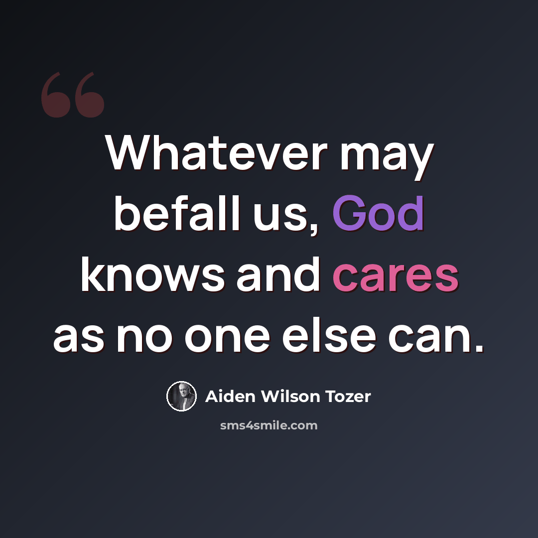 “Whatever may befall us, God knows and cares as no one else can.” quote by Aiden Wilson Tozer
