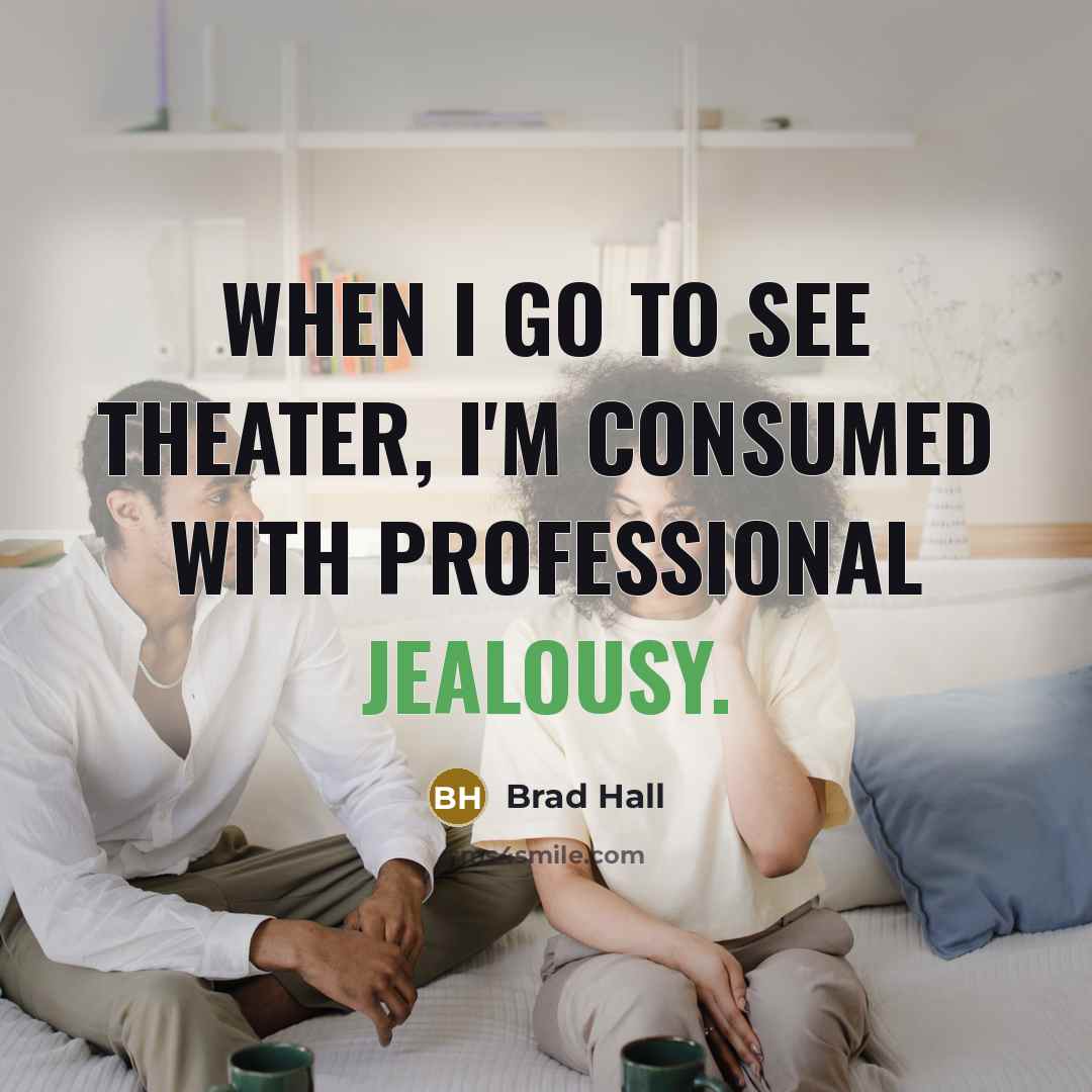 “When I go to see theater, I'm consumed with professional jealousy.” quote by Brad Hall