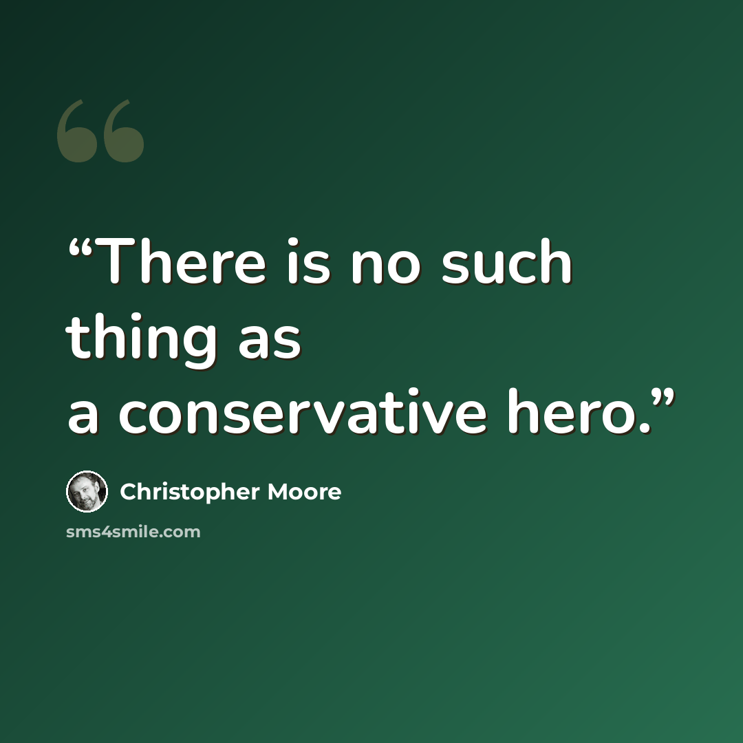 “There is no such thing as a conservative hero.” quote by Christopher Moore