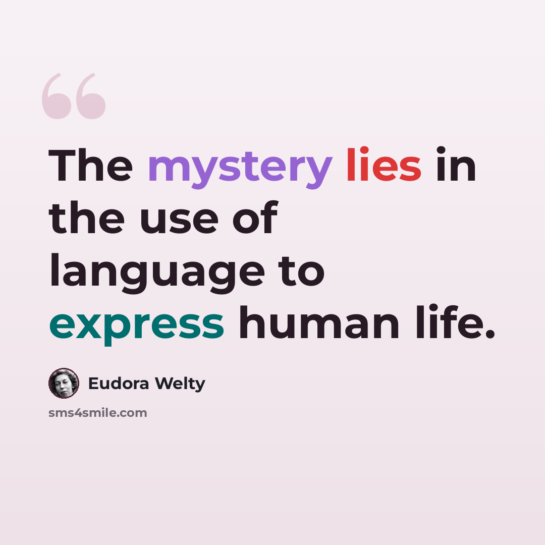 “The mystery lies in the use of language to express human life.” quote by Eudora Welty