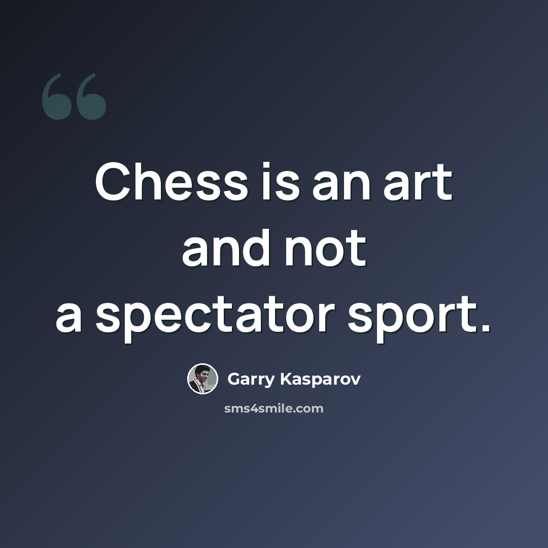 “Chess is an art and not a spectator sport.” quote by Garry Kasparov